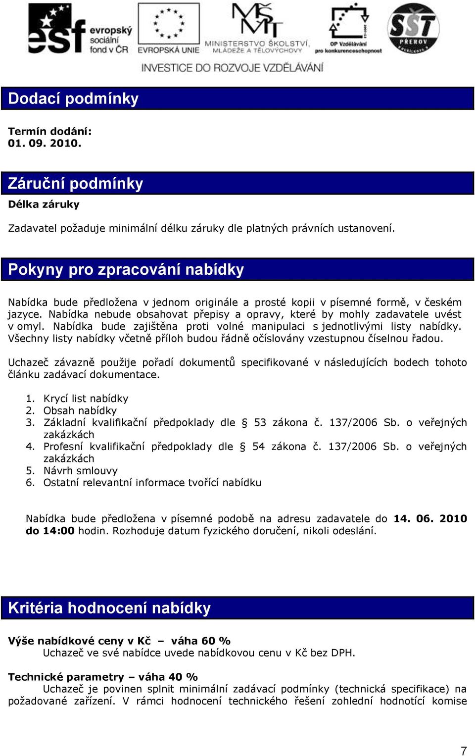 Nabídka nebude obsahovat přepisy a opravy, které by mohly zadavatele uvést v omyl. Nabídka bude zajištěna proti volné manipulaci s jednotlivými listy nabídky.