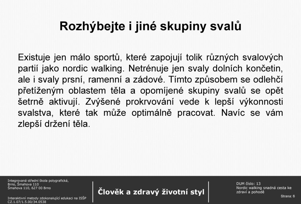 Tímto způsobem se odlehčí přetíženým oblastem těla a opomíjené skupiny svalů se opět šetrně aktivují.