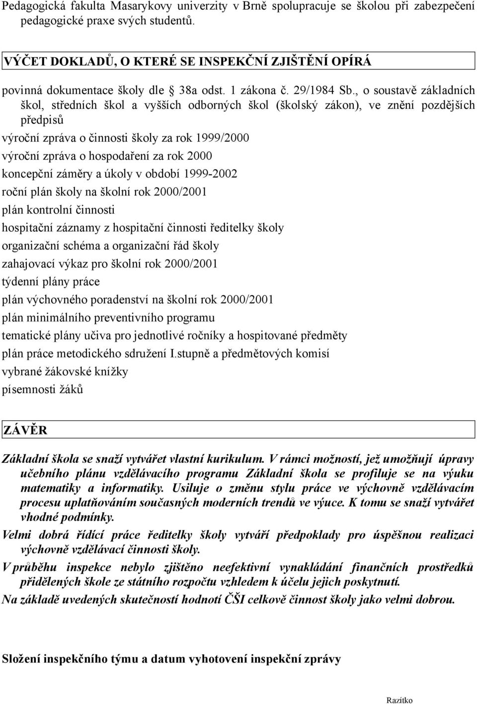 , o soustavě základních škol, středních škol a vyšších odborných škol (školský zákon), ve znění pozdějších předpisů výroční zpráva o činnosti školy za rok 1999/2000 výroční zpráva o hospodaření za