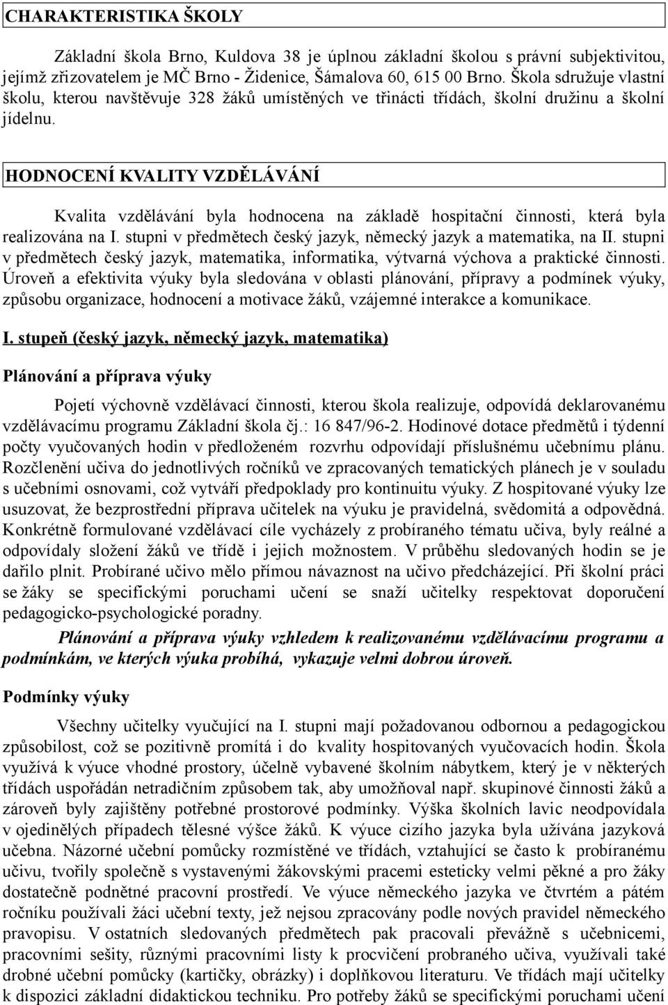 HODNOCENÍ KVALITY VZDĚLÁVÁNÍ Kvalita vzdělávání byla hodnocena na základě hospitační činnosti, která byla realizována na I. stupni v předmětech český jazyk, německý jazyk a matematika, na II.