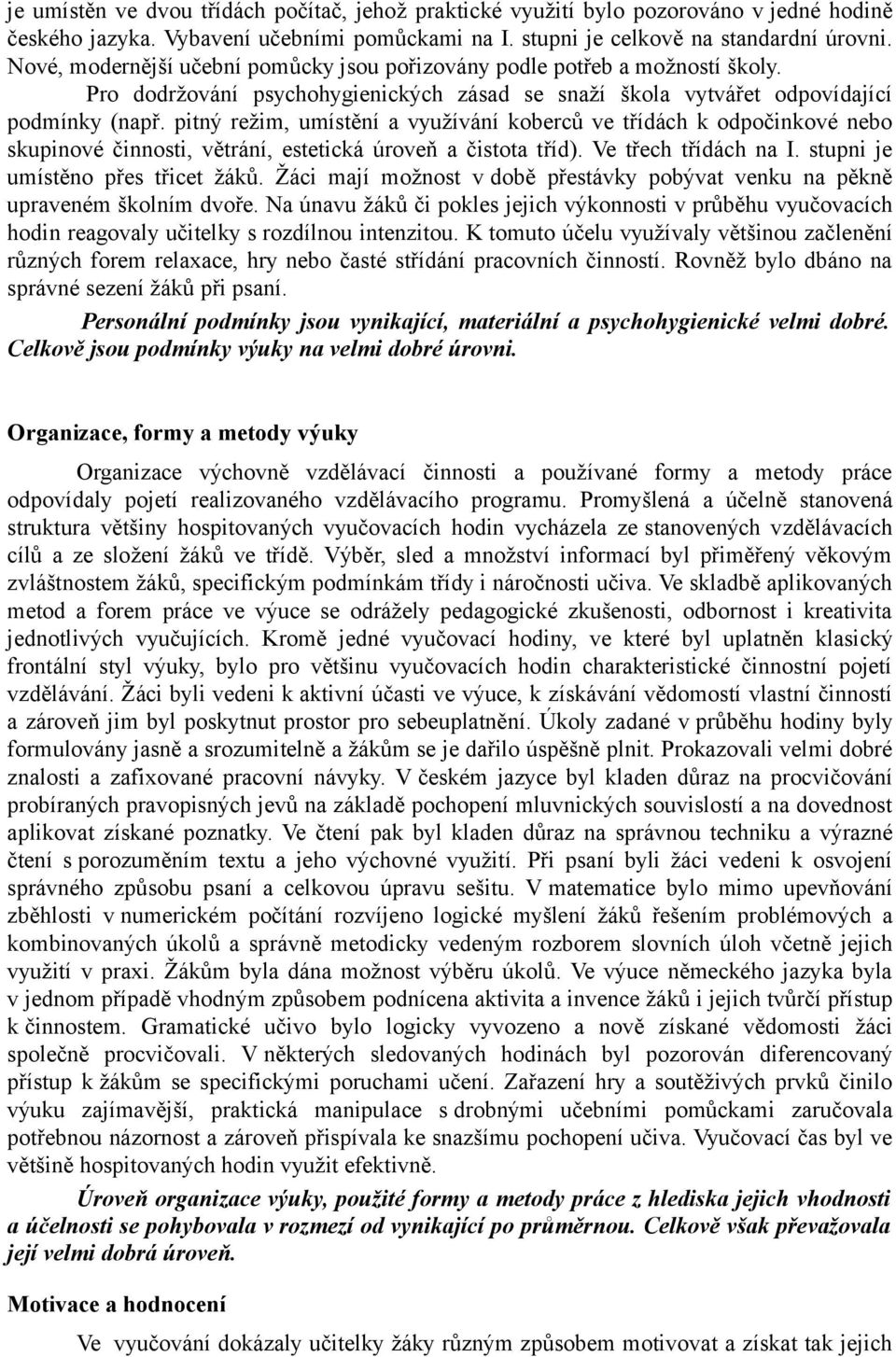 pitný režim, umístění a využívání koberců ve třídách k odpočinkové nebo skupinové činnosti, větrání, estetická úroveň a čistota tříd). Ve třech třídách na I. stupni je umístěno přes třicet žáků.