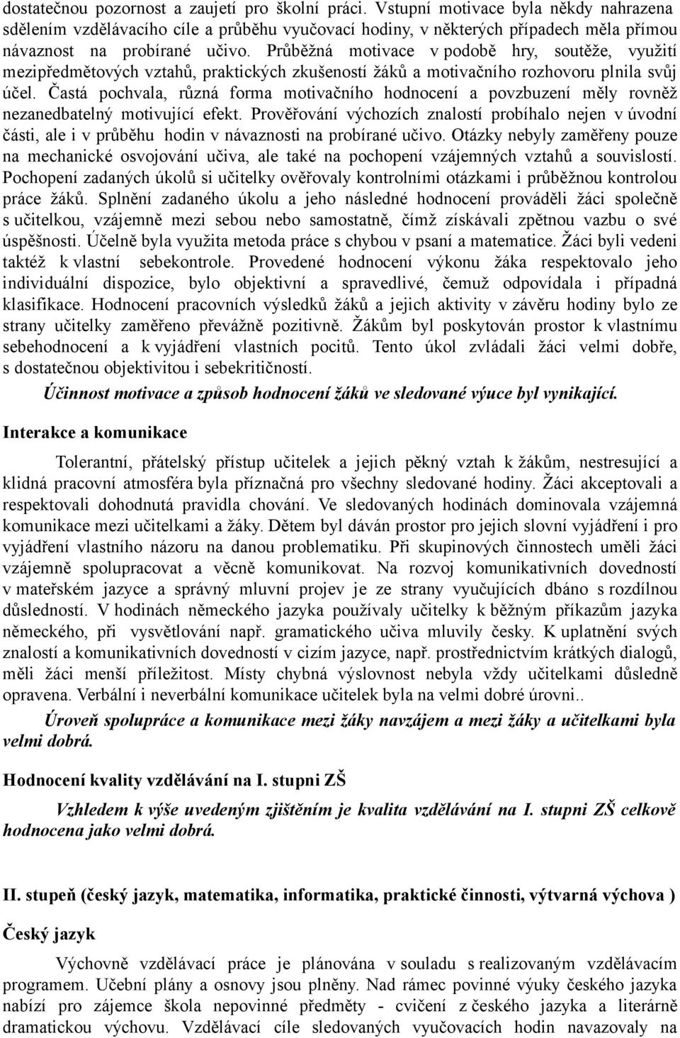 Průběžná motivace v podobě hry, soutěže, využití mezipředmětových vztahů, praktických zkušeností žáků a motivačního rozhovoru plnila svůj účel.