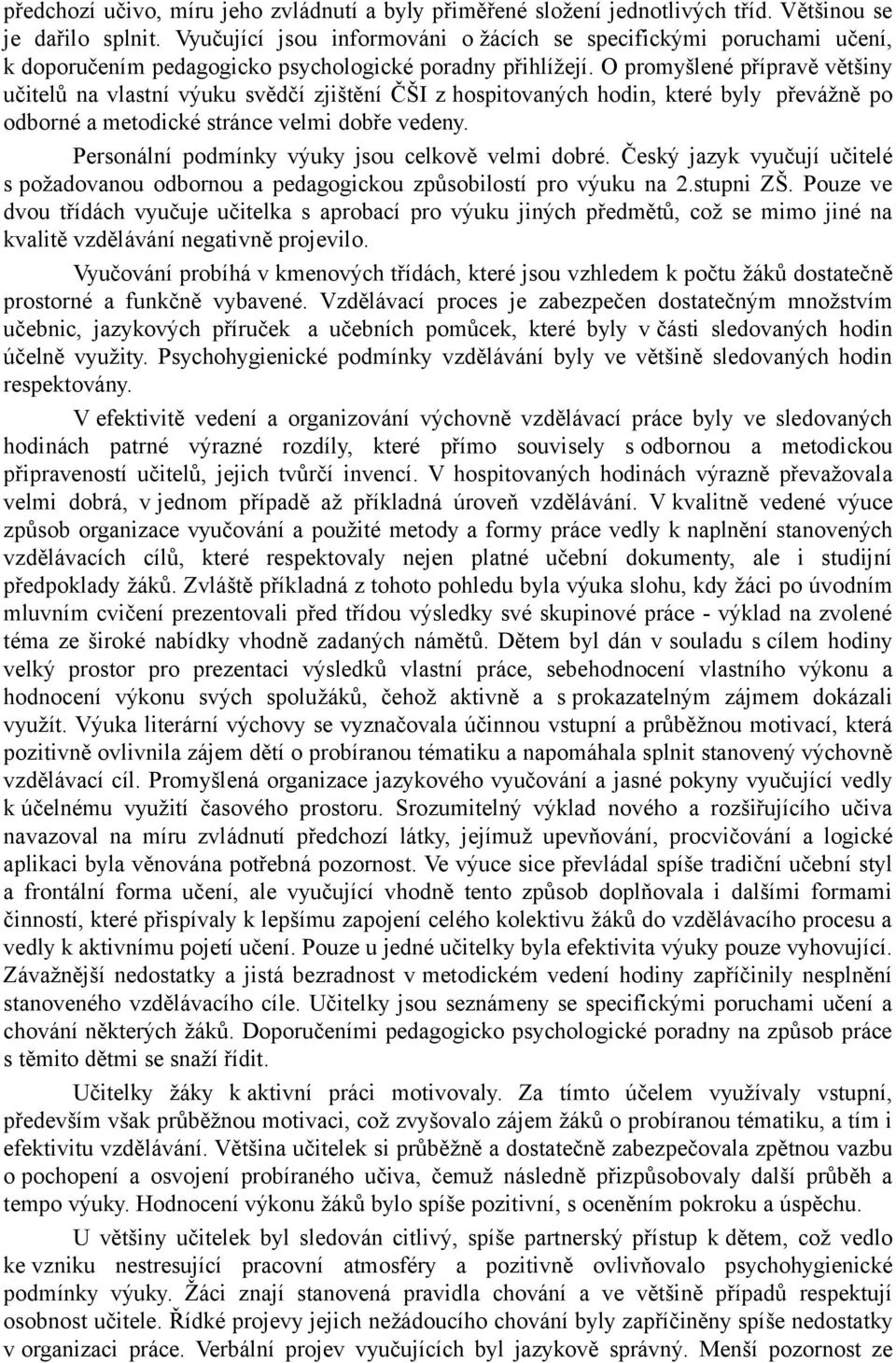 O promyšlené přípravě většiny učitelů na vlastní výuku svědčí zjištění ČŠI z hospitovaných hodin, které byly převážně po odborné a metodické stránce velmi dobře vedeny.