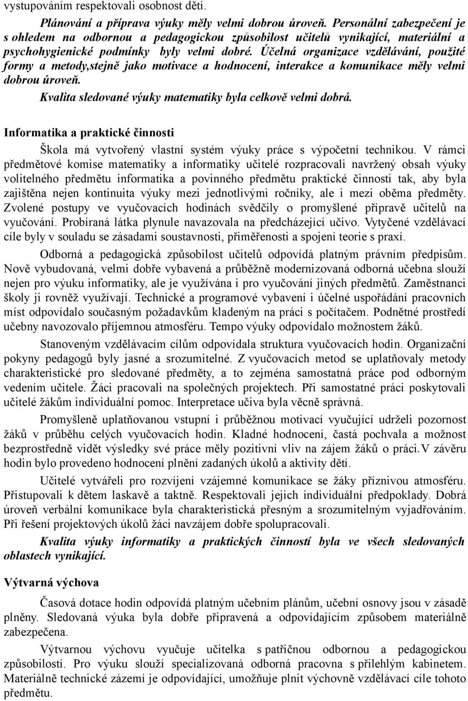 Účelná organizace vzdělávání, použité formy a metody,stejně jako motivace a hodnocení, interakce a komunikace měly velmi dobrou úroveň. Kvalita sledované výuky matematiky byla celkově velmi dobrá.