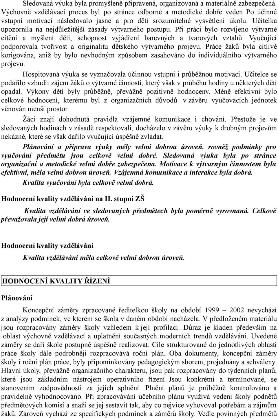 Učitelka upozornila na nejdůležitější zásady výtvarného postupu. Při práci bylo rozvíjeno výtvarné cítění a myšlení dětí, schopnost vyjádření barevných a tvarových vztahů.