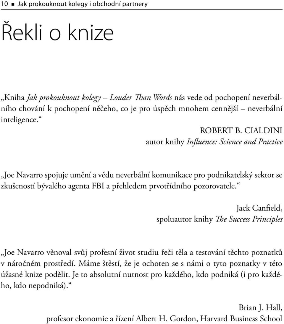 CIALDINI autor knihy Influence: Science and Practice Joe Navarro spojuje umění a vědu neverbální komunikace pro podnikatelský sektor se zkušeností bývalého agenta FBI a přehledem prvotřídního