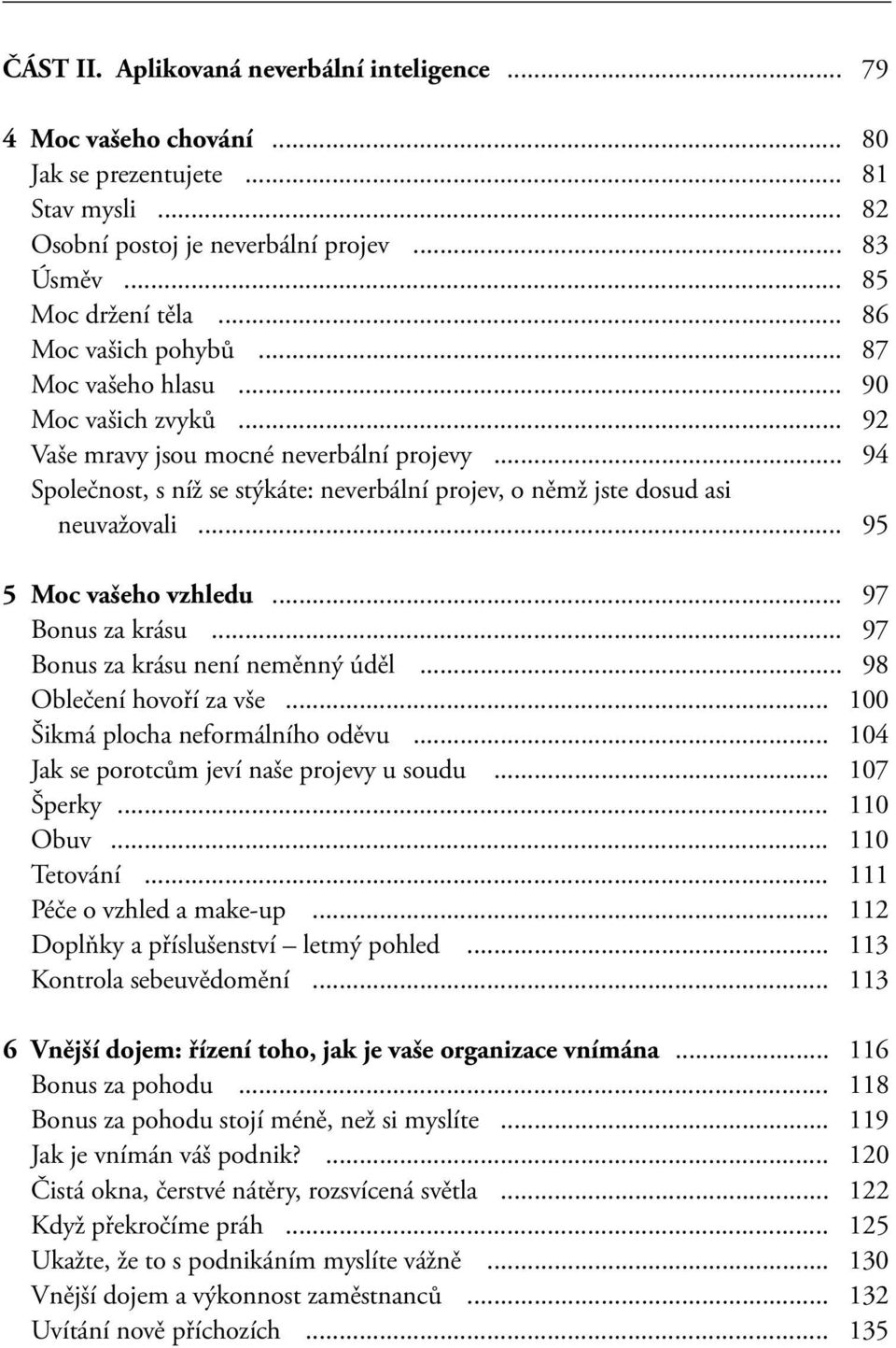 .. 94 Společnost, s níž se stýkáte: neverbální projev, o němž jste dosud asi neuvažovali... 95 5 Moc vašeho vzhledu... 97 Bonus za krásu... 97 Bonus za krásu není neměnný úděl.