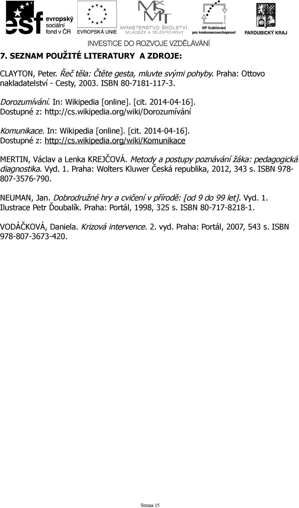 Metody a postupy poznávání žáka: pedagogická diagnostika. Vyd. 1. Praha: Wolters Kluwer Česká republika, 2012, 343 s. ISBN 978-807-3576-790. NEUMAN, Jan.