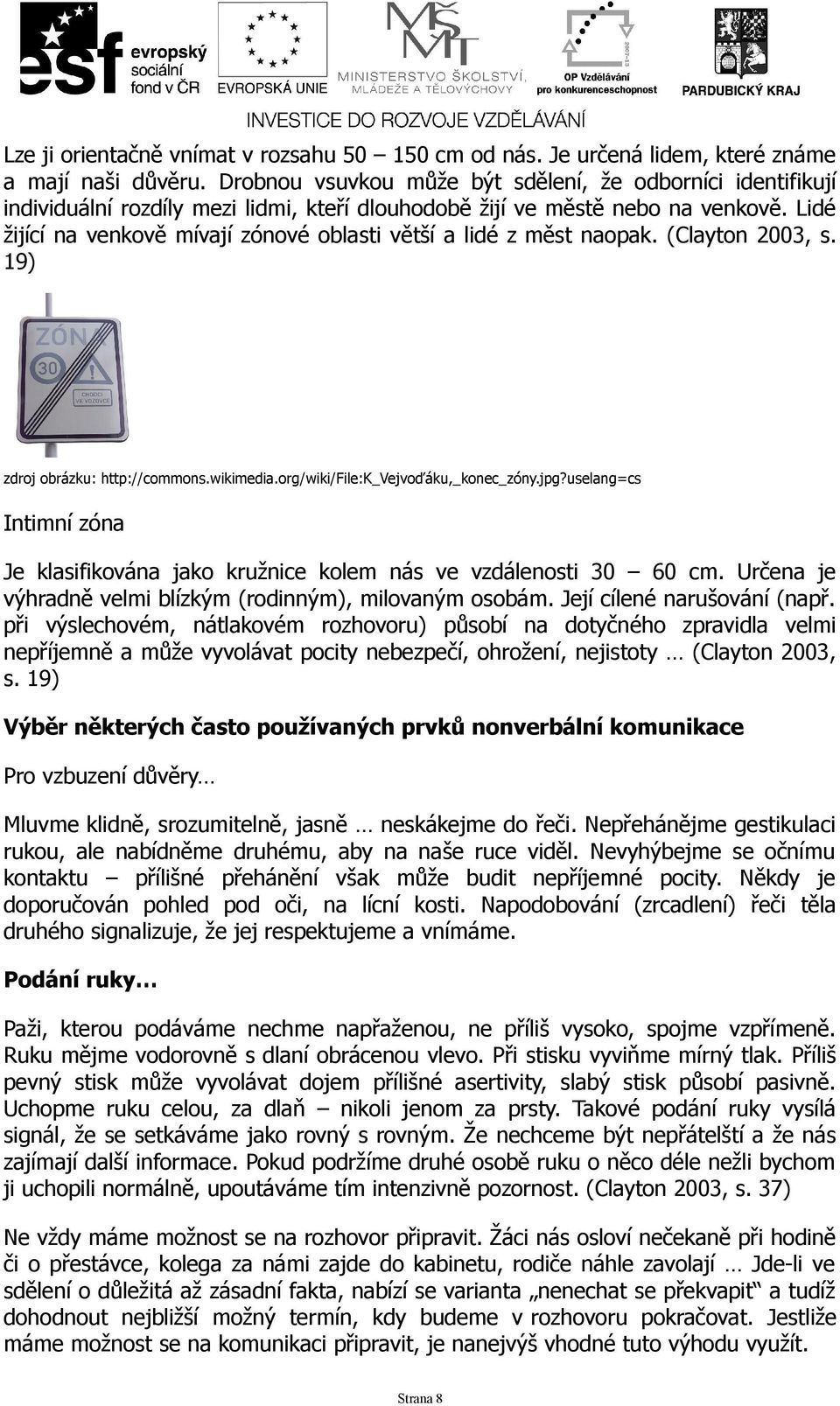 Lidé žijící na venkově mívají zónové oblasti větší a lidé z měst naopak. (Clayton 2003, s. 19) zdroj obrázku: http://commons.wikimedia.org/wiki/file:k_vejvoďáku,_konec_zóny.jpg?