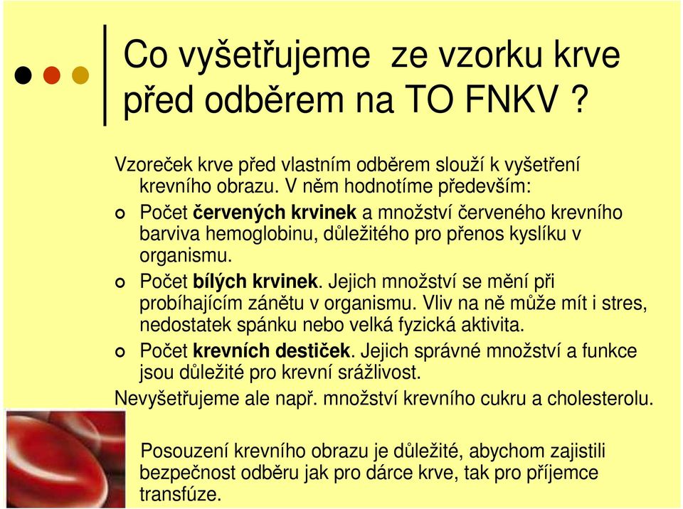 Jejich množství se mění při probíhajícím zánětu v organismu. Vliv na ně může mít i stres, nedostatek spánku nebo velká fyzická aktivita. Počet krevních destiček.