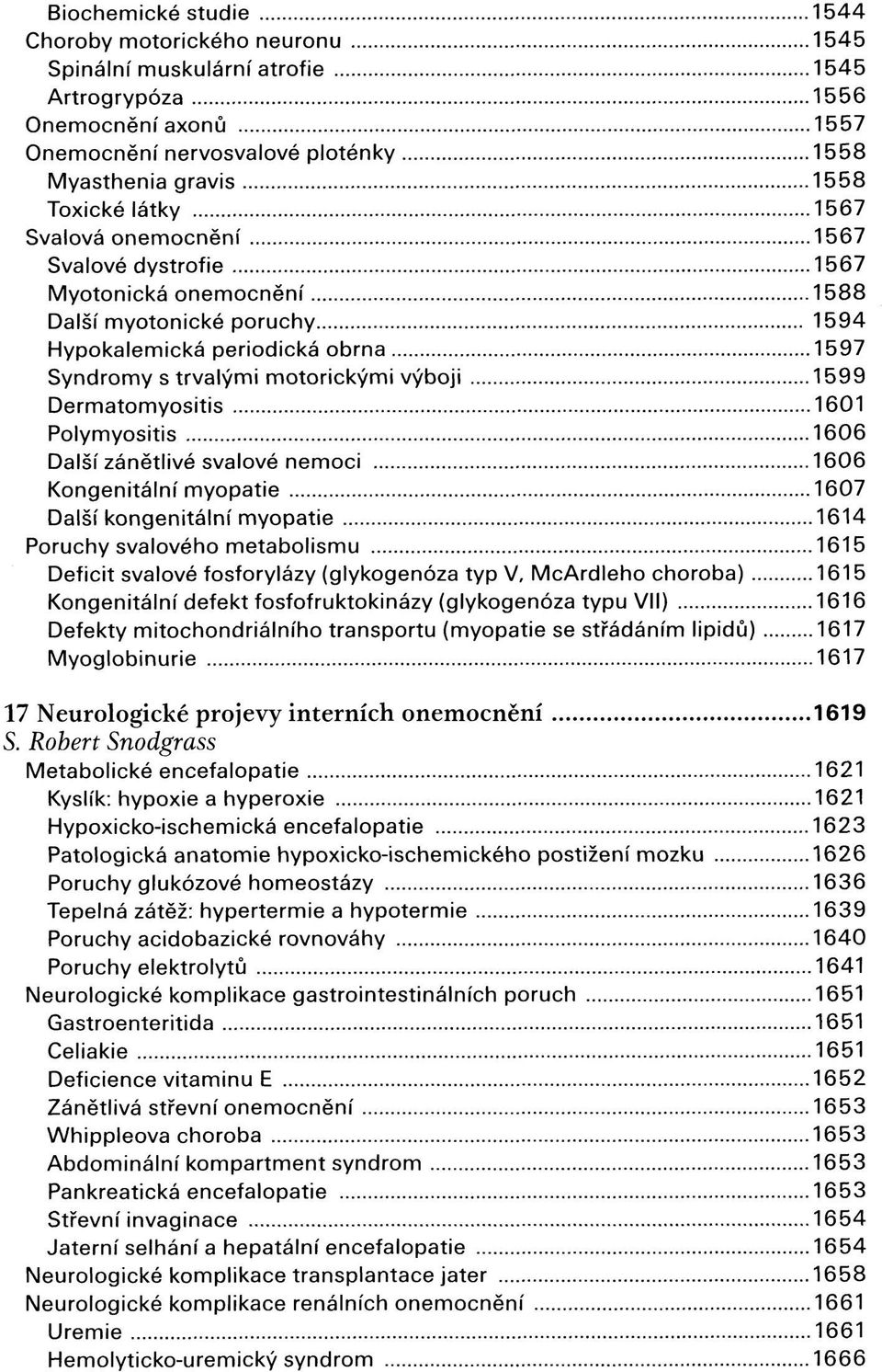 Dermatomyositis 1601 Polymyositis 1606 Další zánětlivé svalové nemoci 1606 Kongenitální myopatie 1607 Další kongenitální myopatie 1614 Poruchy svalového metabolismu 1615 Deficit svalové fosforylázy