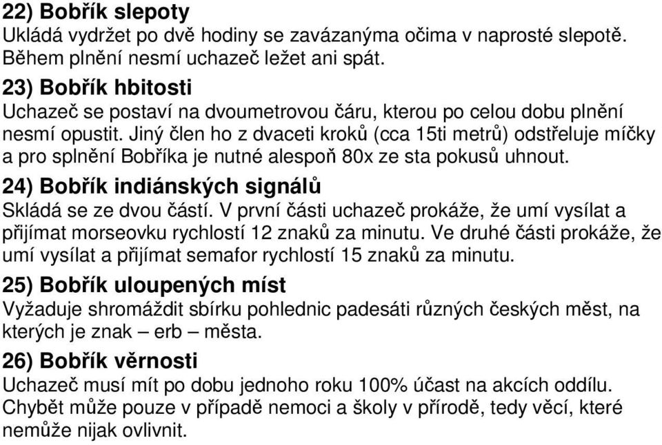 Jiný člen ho z dvaceti kroků (cca 15ti metrů) odstřeluje míčky a pro splnění Bobříka je nutné alespoň 80x ze sta pokusů uhnout. 24) Bobřík indiánských signálů Skládá se ze dvou částí.