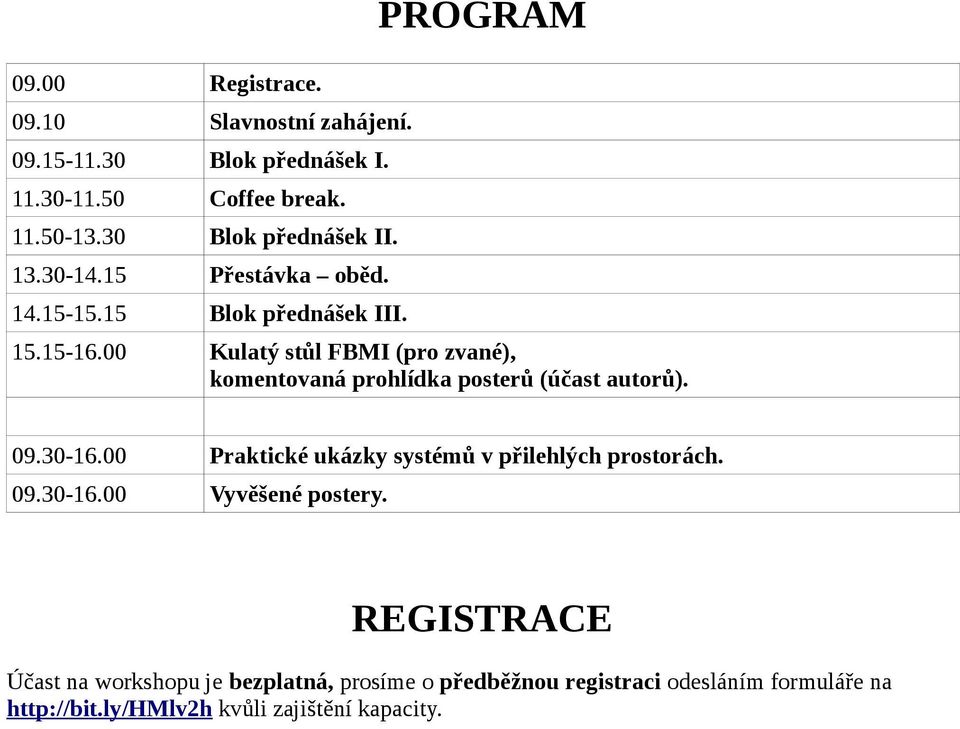 00 Kulatý stůl FBMI (pro zvané), komentovaná prohlídka posterů (účast autorů). 09.30-16.