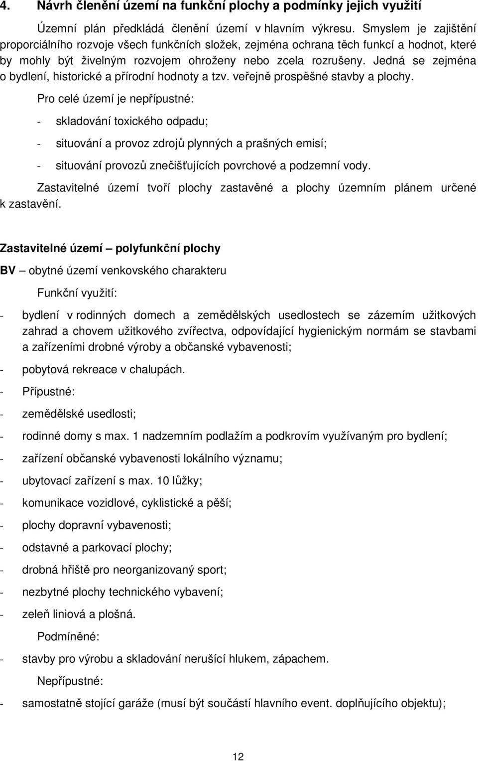 Jedná se zejména o bydlení, historické a přírodní hodnoty a tzv. veřejně prospěšné stavby a plochy.