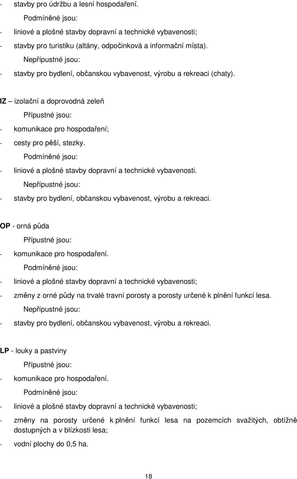 Podmíněné jsou: - liniové a plošné stavby dopravní a technické vybavenosti. Nepřípustné jsou: - stavby pro bydlení, občanskou vybavenost, výrobu a rekreaci.