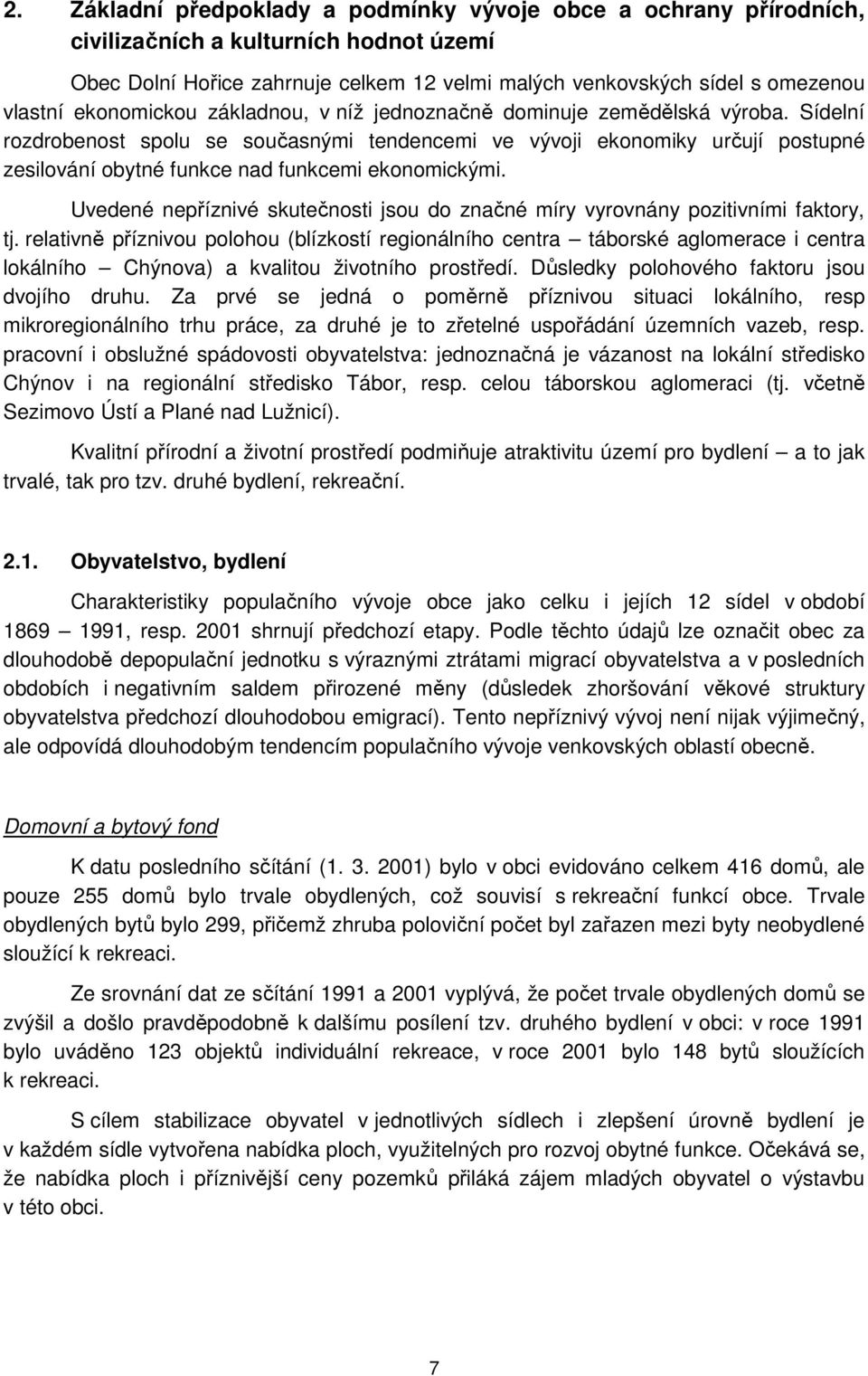 Sídelní rozdrobenost spolu se současnými tendencemi ve vývoji ekonomiky určují postupné zesilování obytné funkce nad funkcemi ekonomickými.