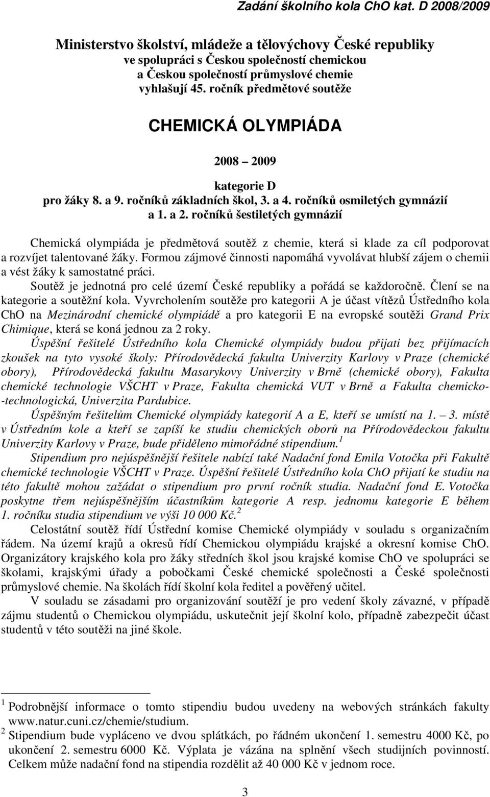 ročníků šestiletých gymnázií Chemická olympiáda je předmětová soutěž z chemie, která si klade za cíl podporovat a rozvíjet talentované žáky.