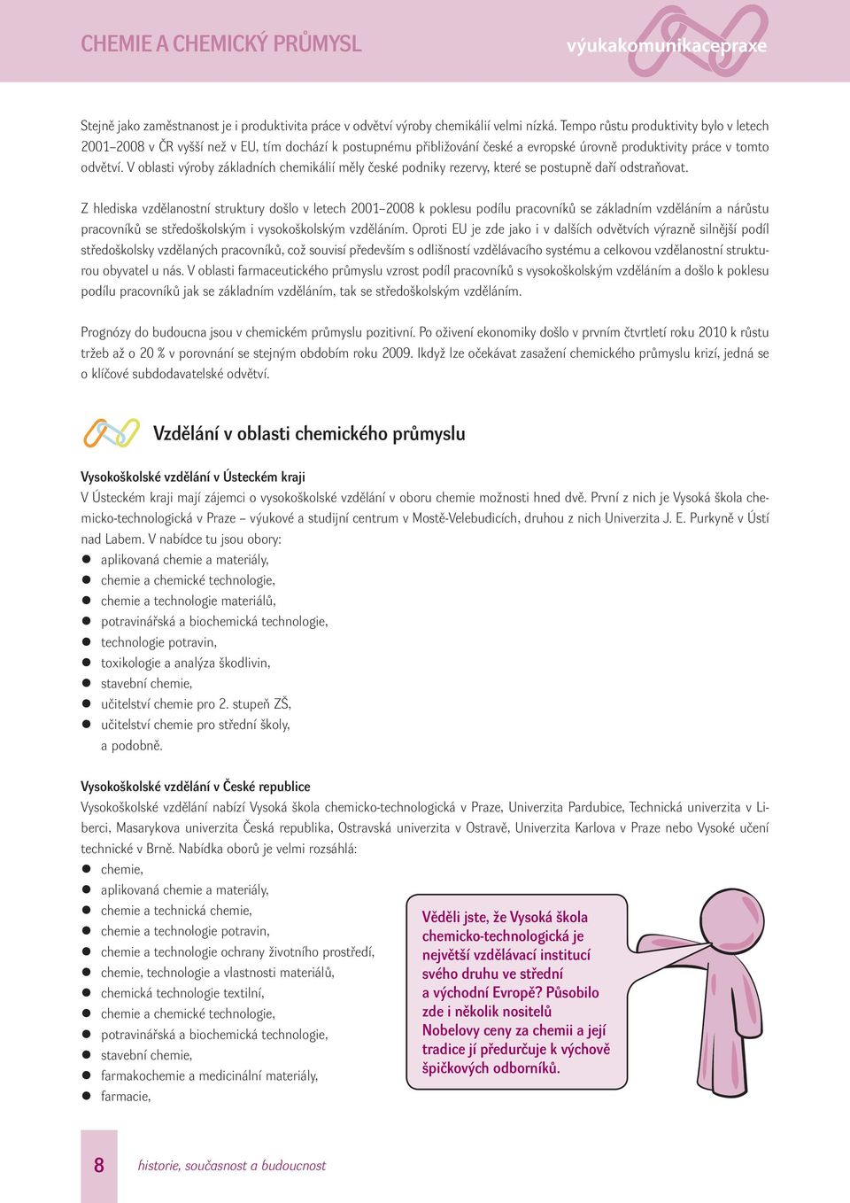 V oblasti výroby základních chemikálií měly české podniky rezervy, které se postupně daří odstraňovat.