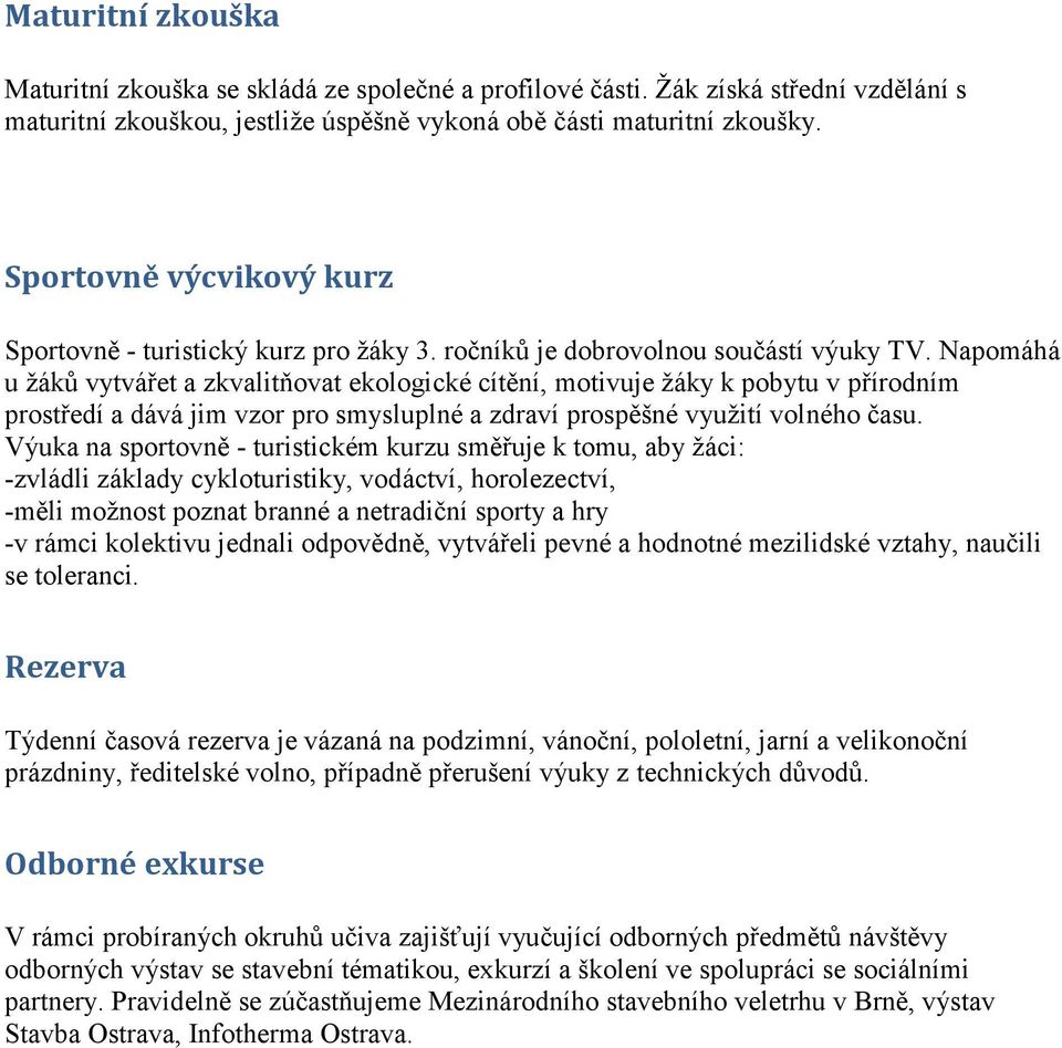 Napomáhá u žáků vytvářet a zkvalitňovat ekologické cítění, motivuje žáky k pobytu v přírodním prostředí a dává jim vzor pro smysluplné a zdraví prospěšné využití volného času.