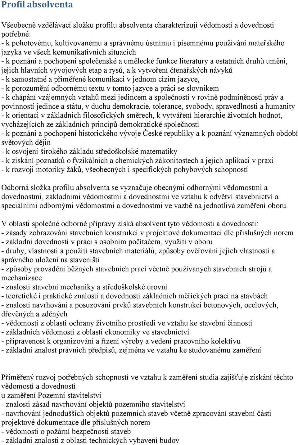 návyků - k samostatné a přiměřené komunikaci v jednom cizím jazyce, - k porozumění odbornému textu v tomto jazyce a práci se slovníkem - k chápání vzájemných vztahů mezi jedincem a společností v