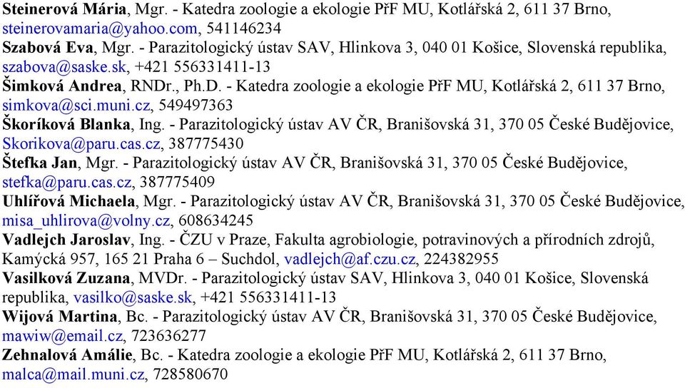., Ph.D. - Katedra zoologie a ekologie PřF MU, Kotlářská 2, 611 37 Brno, simkova@sci.muni.cz, 549497363 Škoríková Blanka, Ing.