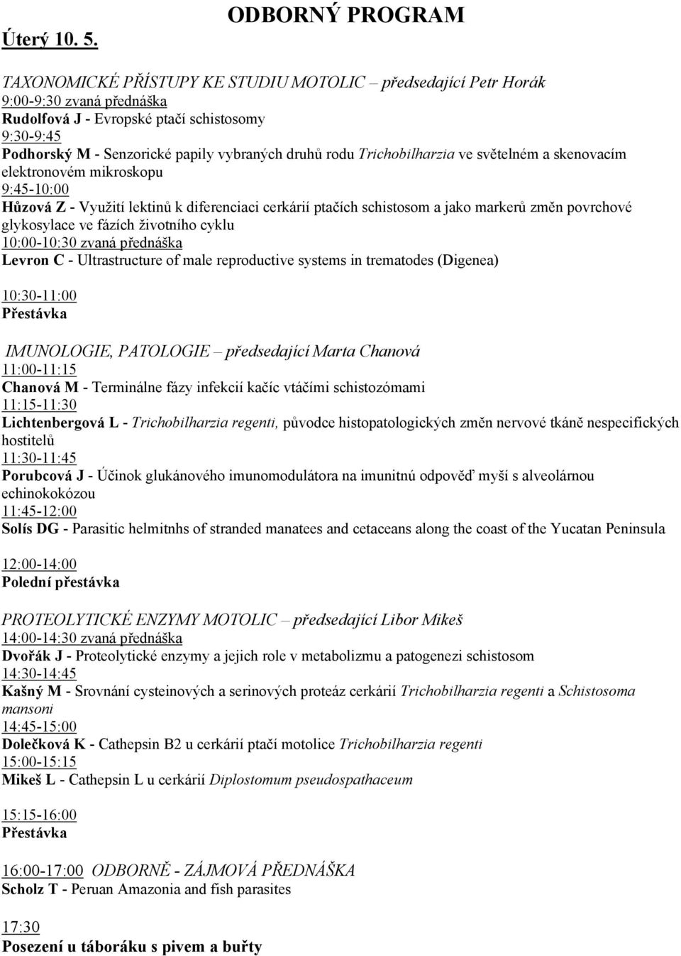 druhů rodu Trichobilharzia ve světelném a skenovacím elektronovém mikroskopu 9:45-10:00 Hůzová Z - Využití lektinů k diferenciaci cerkárií ptačích schistosom a jako markerů změn povrchové glykosylace