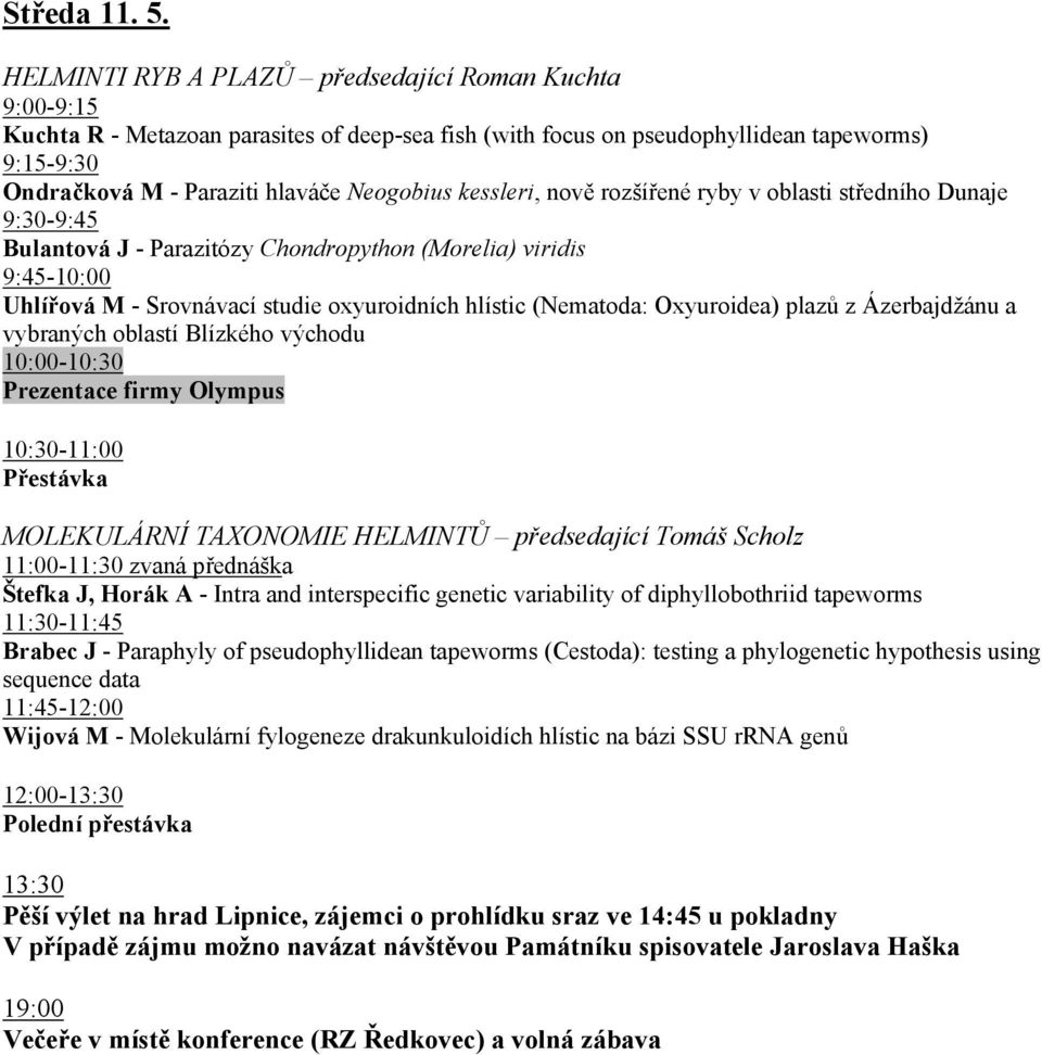 kessleri, nově rozšířené ryby v oblasti středního Dunaje 9:30-9:45 Bulantová J - Parazitózy Chondropython (Morelia) viridis 9:45-10:00 Uhlířová M - Srovnávací studie oxyuroidních hlístic (Nematoda: