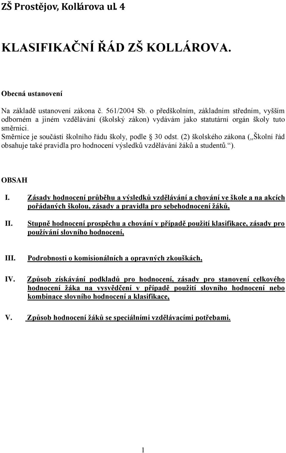 (2) školského zákona ( Školní řád obsahuje také pravidla pro hodnocení výsledků vzdělávání ţáků a studentů. ). OBSAH I.