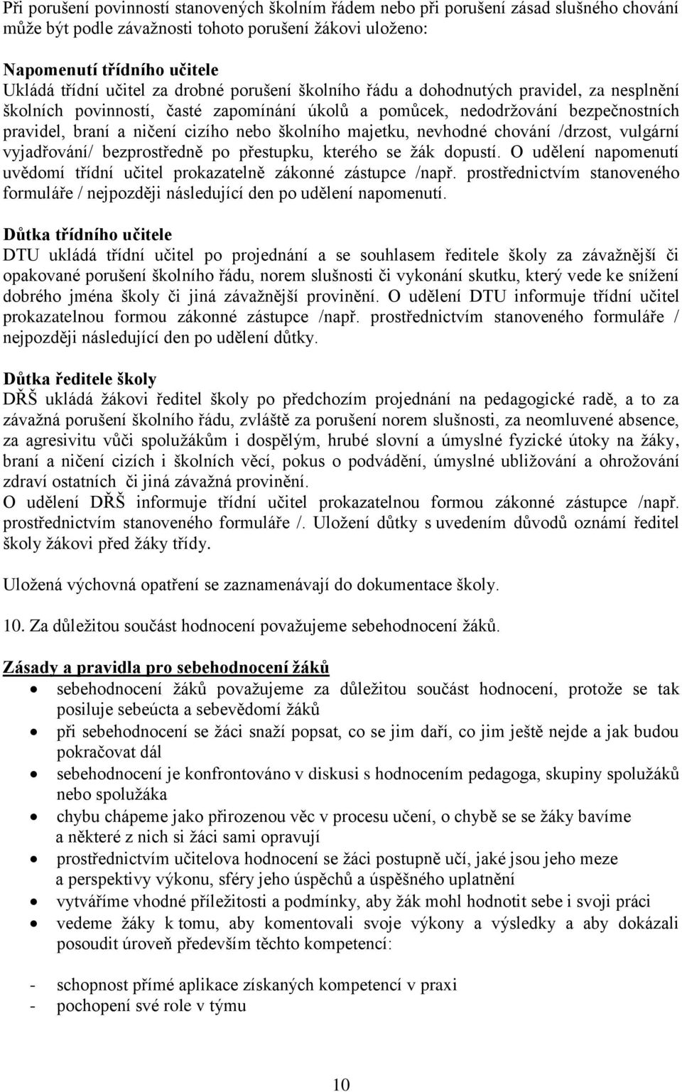 majetku, nevhodné chování /drzost, vulgární vyjadřování/ bezprostředně po přestupku, kterého se ţák dopustí. O udělení napomenutí uvědomí třídní učitel prokazatelně zákonné zástupce /např.