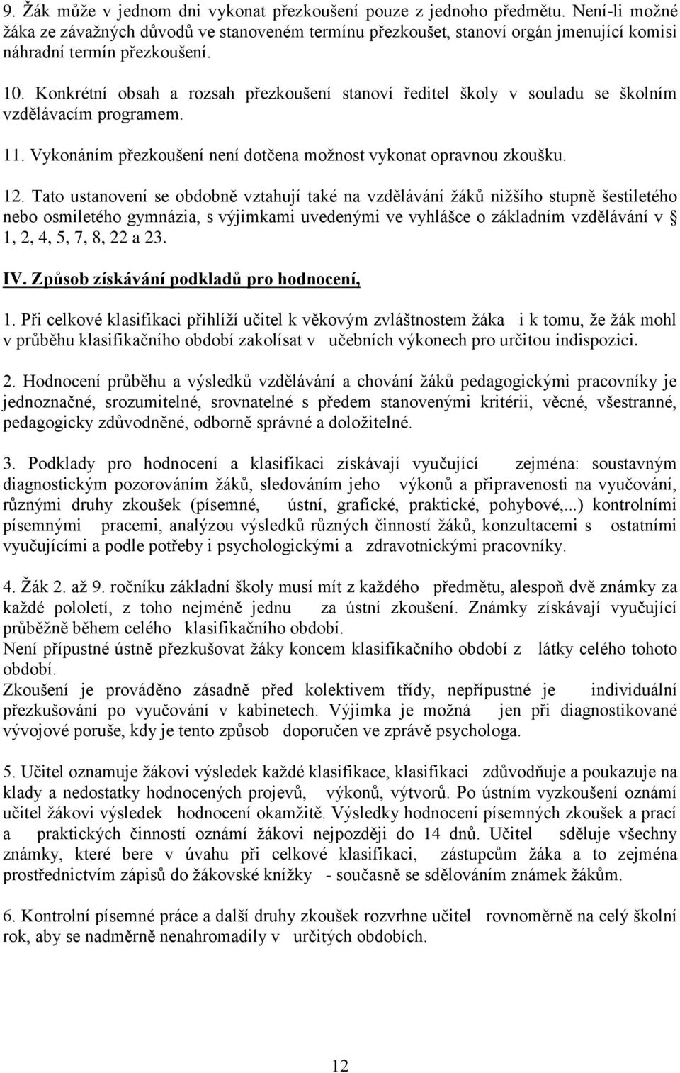 Konkrétní obsah a rozsah přezkoušení stanoví ředitel školy v souladu se školním vzdělávacím programem. 11. Vykonáním přezkoušení není dotčena moţnost vykonat opravnou zkoušku. 12.