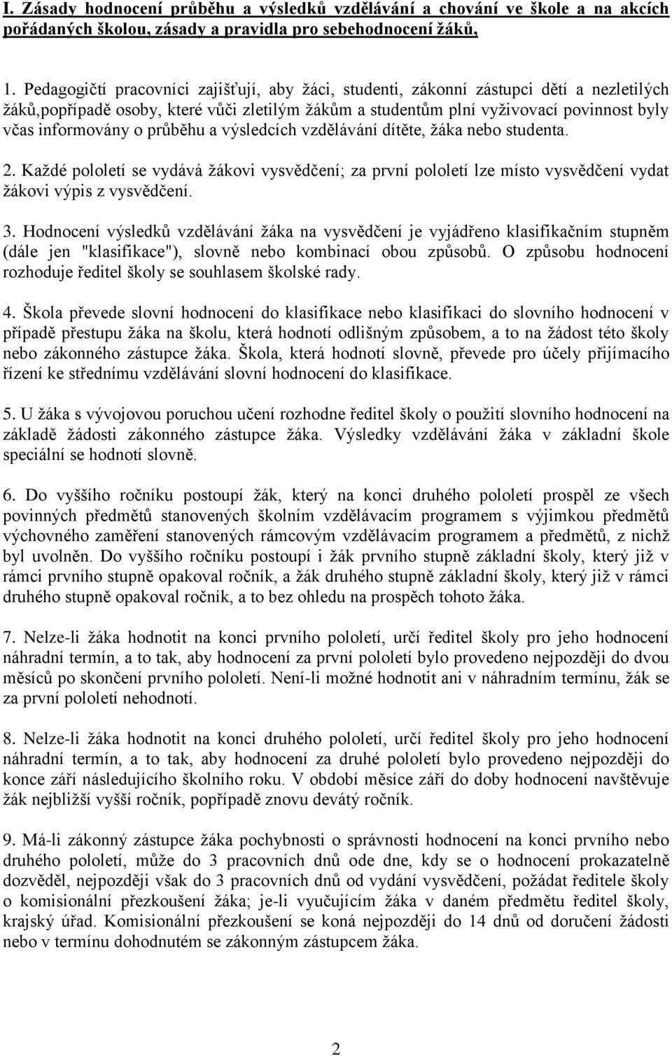 průběhu a výsledcích vzdělávání dítěte, ţáka nebo studenta. 2. Kaţdé pololetí se vydává ţákovi vysvědčení; za první pololetí lze místo vysvědčení vydat ţákovi výpis z vysvědčení. 3.