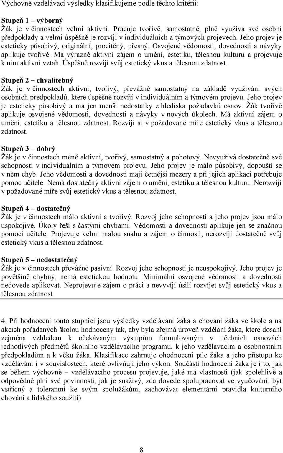 Osvojené vědomosti, dovednosti a návyky aplikuje tvořivě. Má výrazně aktivní zájem o umění, estetiku, tělesnou kulturu a projevuje k nim aktivní vztah.