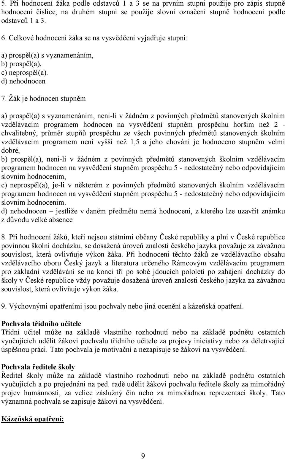 Ţák je hodnocen stupněm a) prospěl(a) s vyznamenáním, není-li v ţádném z povinných předmětů stanovených školním vzdělávacím programem hodnocen na vysvědčení stupněm prospěchu horším neţ 2 -