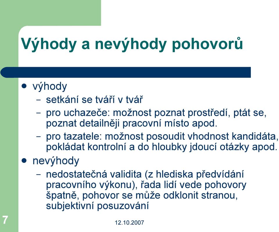 pro tazatele: možnost posoudit vhodnost kandidáta, pokládat kontrolní a do hloubky jdoucí otázky apod.