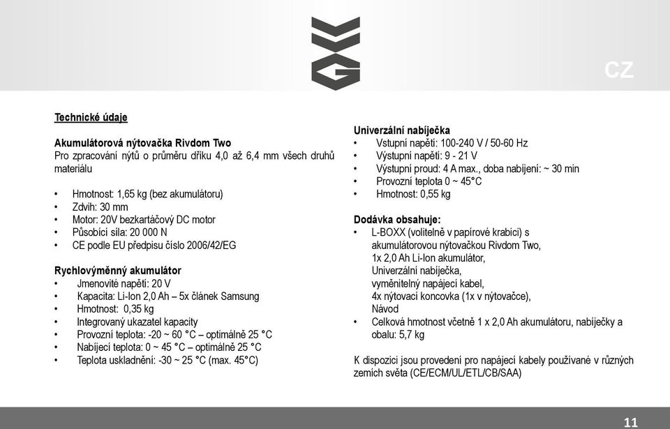 kapacity Provozní teplota: -20 ~ 60 C optimálně 25 C Nabíjecí teplota: 0 ~ 45 C optimálně 25 C Teplota uskladnění: -30 ~ 25 C (max.
