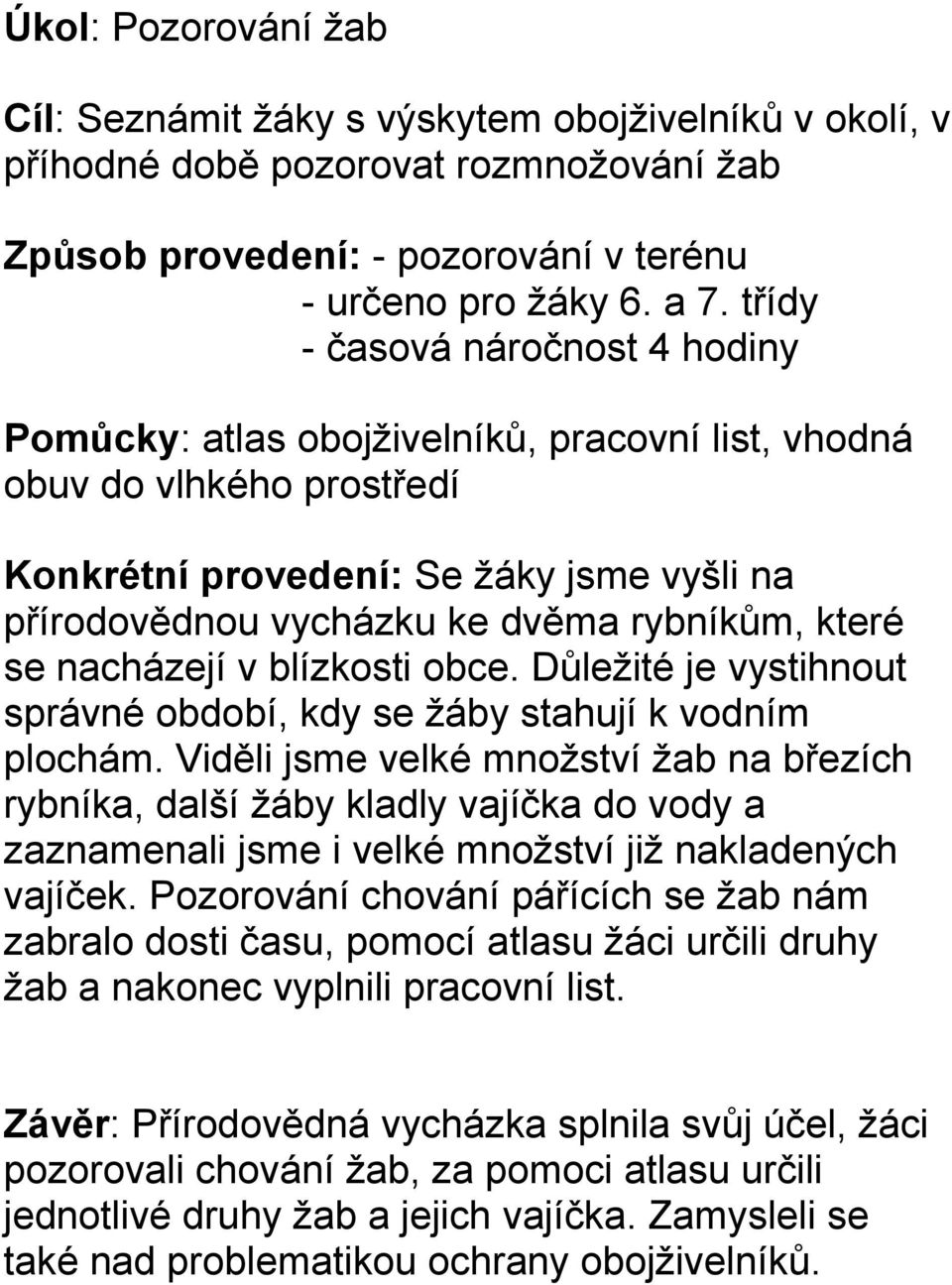 které se nacházejí v blízkosti obce. Důležité je vystihnout správné období, kdy se žáby stahují k vodním plochám.