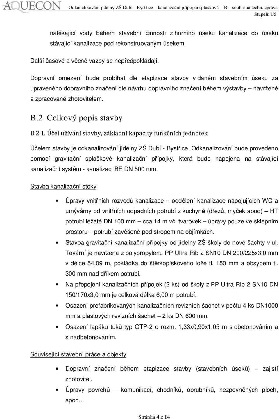 2 Celkový popis stavby B.2.1. Účel užívání stavby, základní kapacity funkčních jednotek Účelem stavby je odkanalizování jídelny ZŠ Dubí - Bystřice.