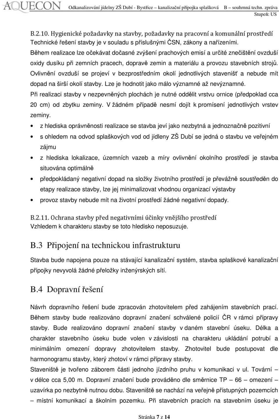 Ovlivnění ovzduší se projeví v bezprostředním okolí jednotlivých stavenišť a nebude mít dopad na širší okolí stavby. Lze je hodnotit jako málo významné až nevýznamné.