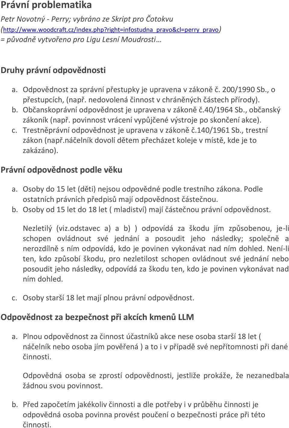 , o přestupcích, (např. nedovolená činnost v chráněných částech přírody). b. Občanskoprávní odpovědnost je upravena v zákoně č.40/1964 Sb., občanský zákoník (např.