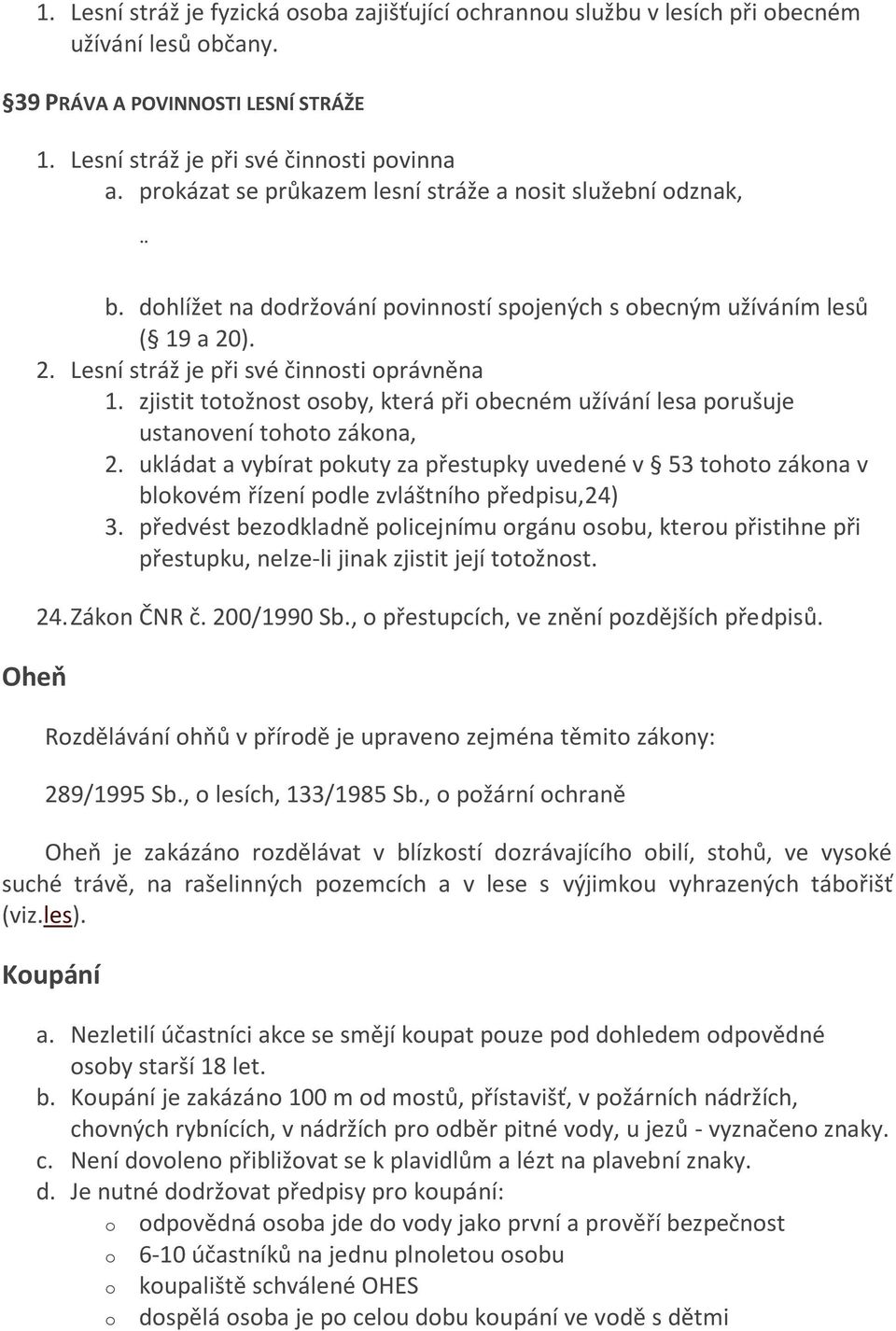 zjistit totožnost osoby, která při obecném užívání lesa porušuje ustanovení tohoto zákona, 2.