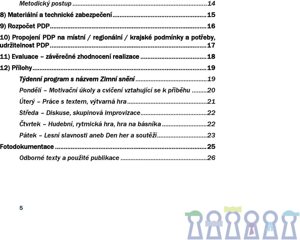 .. 18 12) Přílohy......... 19 Týdenní program s názvem Zimní snění... 19 Pondělí Motivační úkoly a cvičení vztahující se k příběhu.