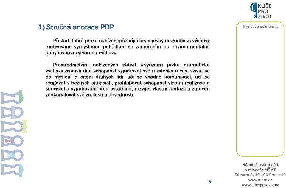 Prostřednictvím nabízených aktivit s využitím prvků dramatické výchovy získává dítě schopnost vyjadřovat své myšlenky a city, vžívat se do