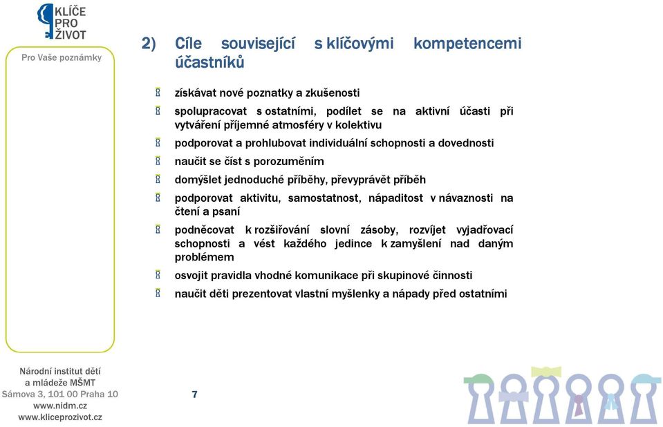 příběh podporovat aktivitu, samostatnost, nápaditost v návaznosti na čtení a psaní podněcovat k rozšiřování slovní zásoby, rozvíjet vyjadřovací schopnosti a vést