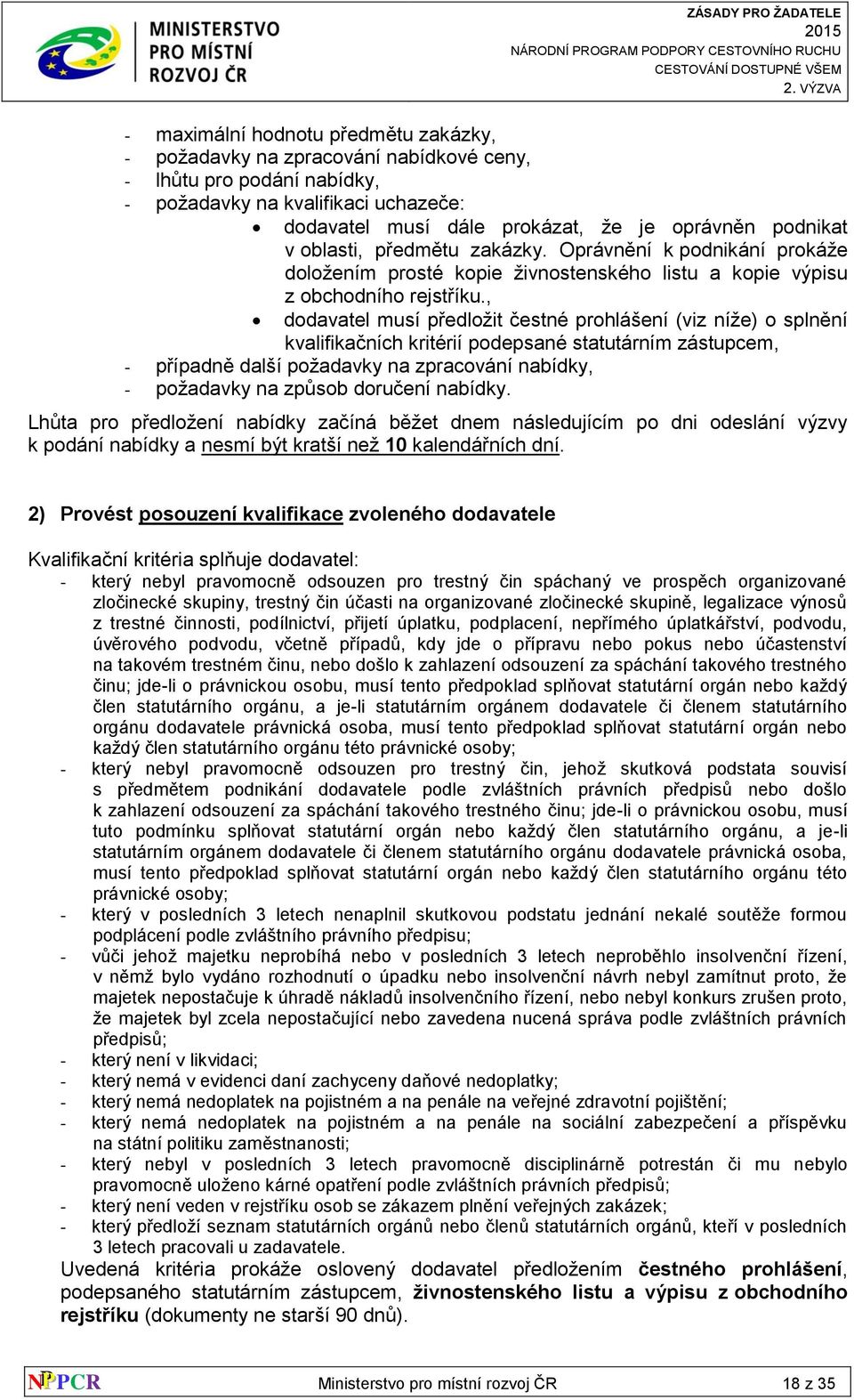 , dodavatel musí předložit čestné prohlášení (viz níže) o splnění kvalifikačních kritérií podepsané statutárním zástupcem, - případně další požadavky na zpracování nabídky, - požadavky na způsob