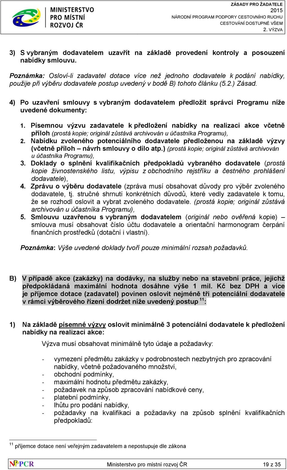 4) Po uzavření smlouvy s vybraným dodavatelem předložit správci Programu níže uvedené dokumenty: 1.