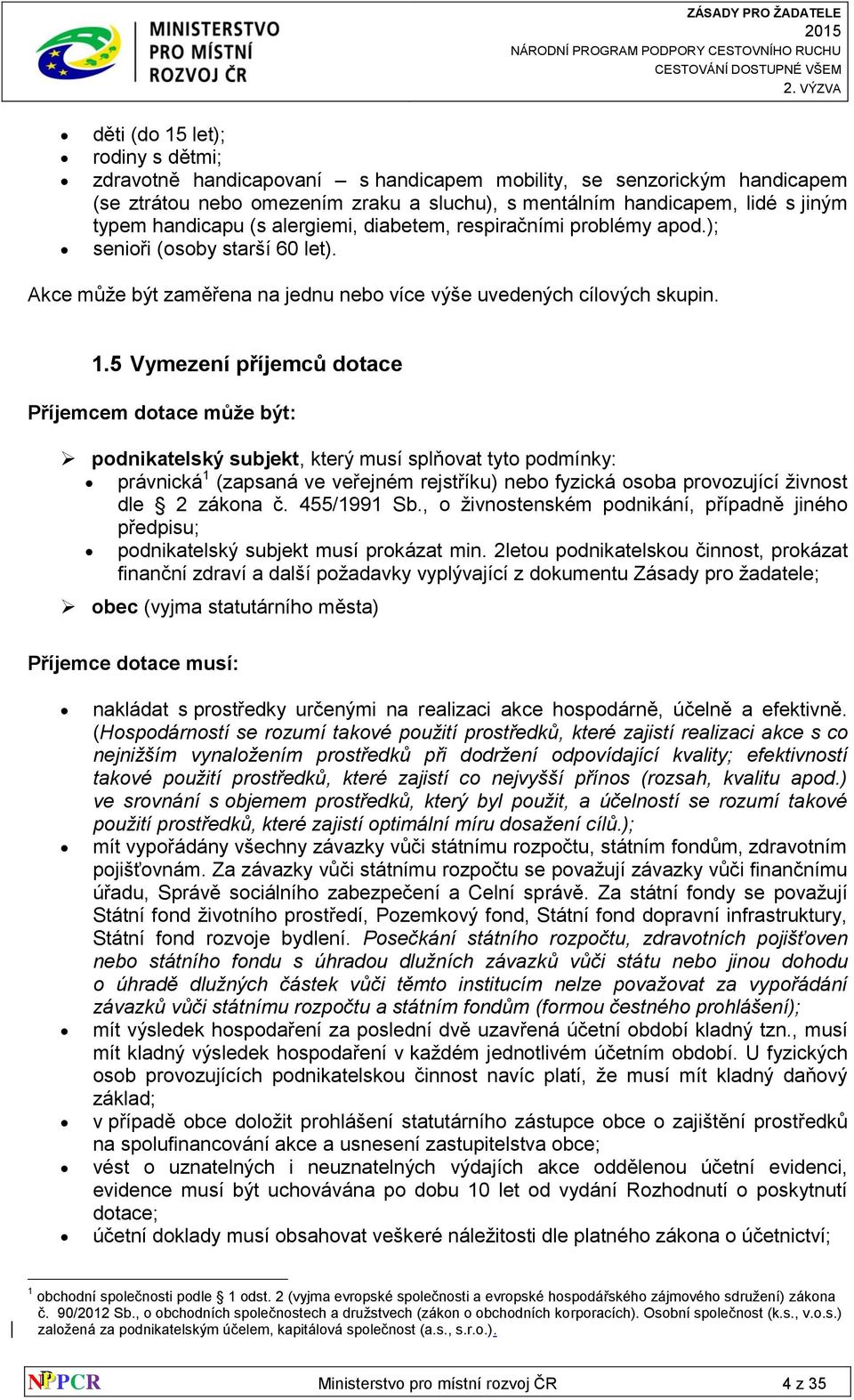 5 Vymezení příjemců dotace Příjemcem dotace může být: podnikatelský subjekt, který musí splňovat tyto podmínky: právnická 1 (zapsaná ve veřejném rejstříku) nebo fyzická osoba provozující živnost dle