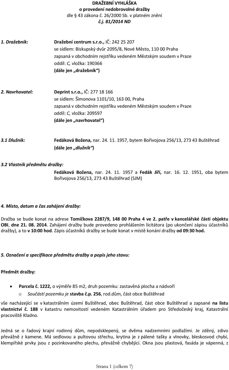 Navrhovatel: Deprint s.r.o., IČ: 277 18 166 se sídlem: Šimonova 1101/10, 163 00, Praha zapsaná v obchodním rejstříku vedeném Městským soudem v Praze oddíl: C, vložka: 209597 (dále jen navrhovatel ) 3.