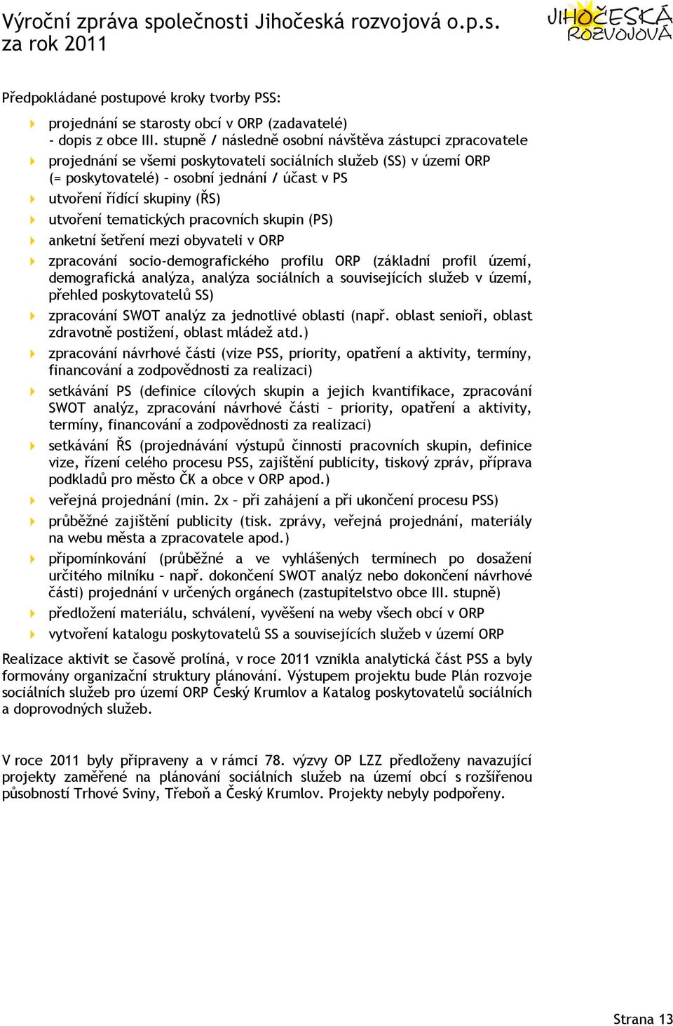 utvoření tematických pracovních skupin (PS) anketní šetření mezi obyvateli v ORP zpracování socio-demografického profilu ORP (základní profil území, demografická analýza, analýza sociálních a