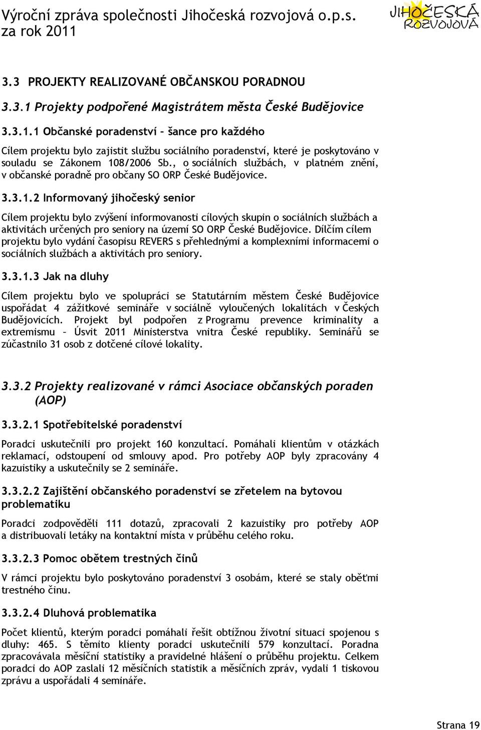 1 Občanské poradenství šance pro každého Cílem projektu bylo zajistit službu sociálního poradenství, které je poskytováno v souladu se Zákonem 108/2006 Sb.