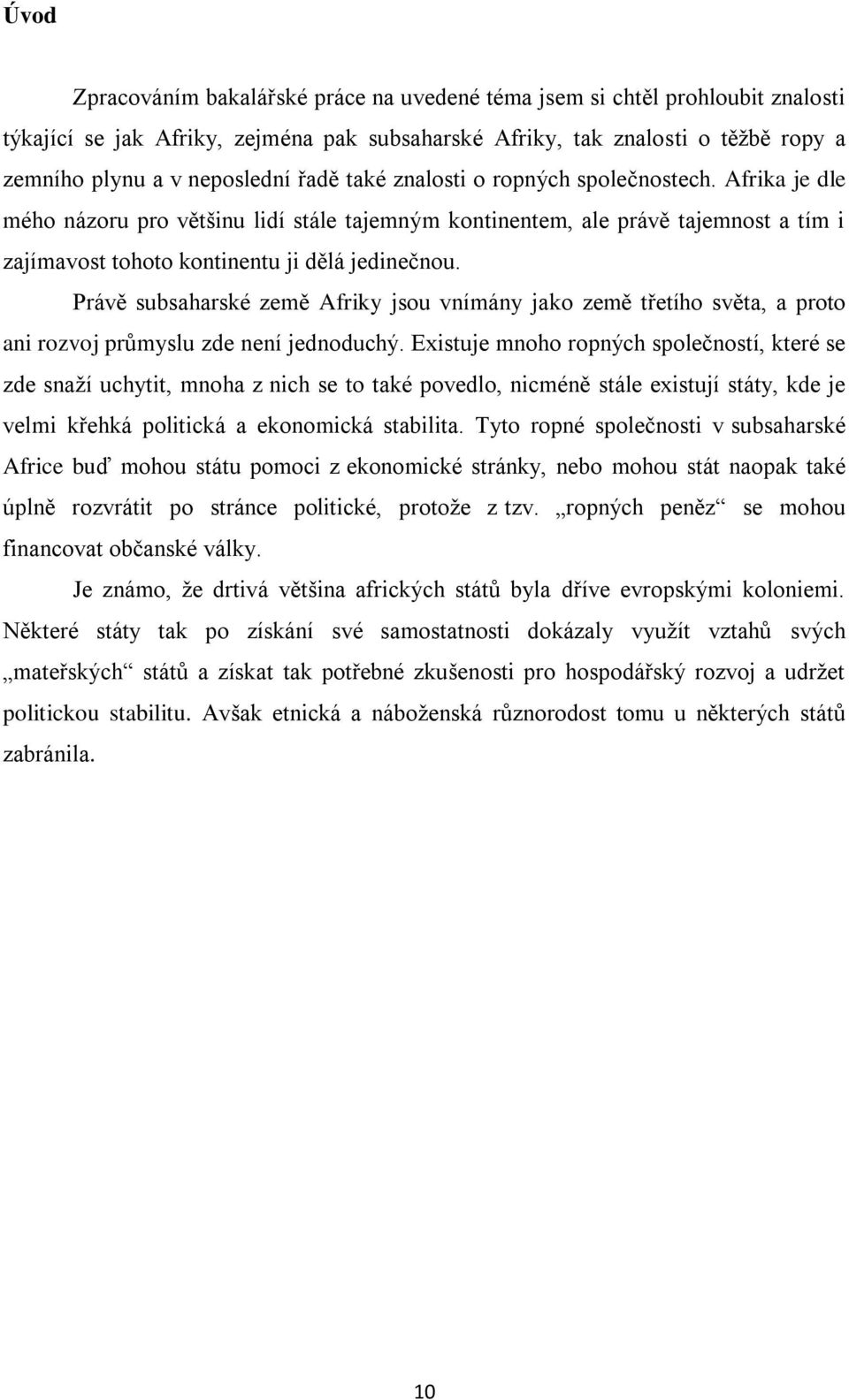 Právě subsaharské země Afriky jsou vnímány jako země třetího světa, a proto ani rozvoj průmyslu zde není jednoduchý.